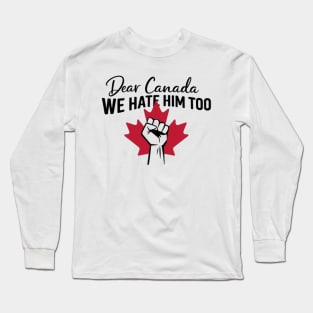 Dear-canada-we-hate-him-too Long Sleeve T-Shirt